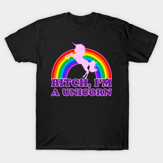 BITCH, I'M A UNICORN T-Shirt by Yeldar